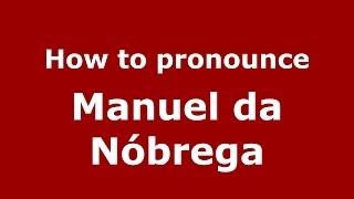 How to pronounce Manuel Da Nóbrega