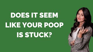 Does it seem like your poop is stuck?