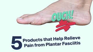5 Plantar Fasciitis Pain Reducing Products