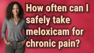 How often can I safely take meloxicam for chronic pain