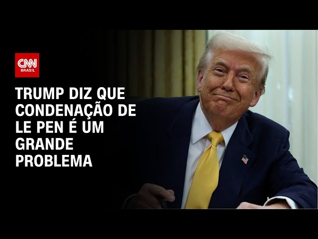 “É um grande problema”, diz Trump sobre condenação de Marine Le Pen | CNN NOVO DIA