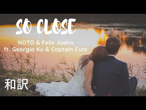 【和訳】NOTD & Felix Jaehn - So Close ft. Georgia Ku & Captain Cuts