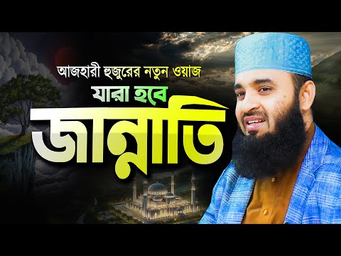 মিজানুর রহমান আজহারী নতুন ওয়াজ যারা ১০০% জান্নাতে যাবে | Jannati Howar Waz | Mizanur Rahman Azhari