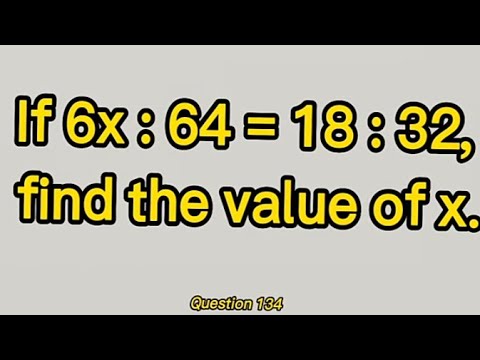 If 6x:64=18:32, find the value of x. | Q.134