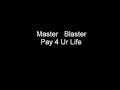 master blaster pay 4 ur life