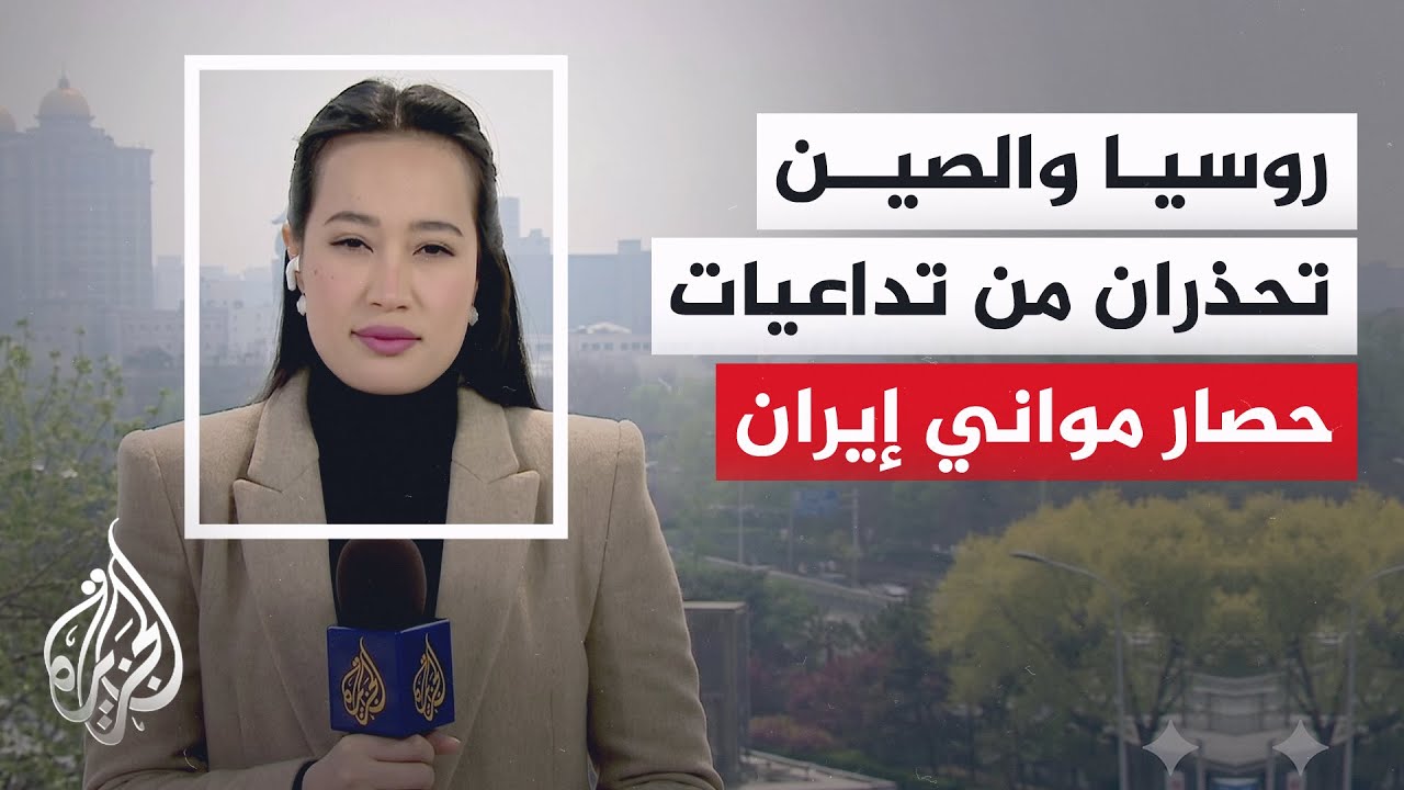 فيديو | مديرة مكتب الجزيرة: الصراع الإيراني الأمريكي يتصدر أجندة المباحثات الروسية الصينية في بيجين