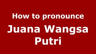 How to pronounce Juana Wangsa Putri