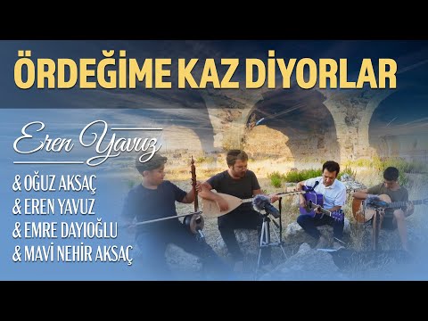 ÖRDEĞİME KAZ DİYORLAR Oğuz Aksaç & Eren Yavuz & Emre Dayıoğlu & Mavi Nehir Aksaç