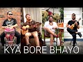 Kya Bore Bhayo UNPLUGGED with original people