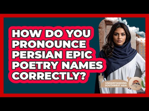 How Do You Pronounce Persian Epic Poetry Names Correctly? - Understanding Southwest Asia