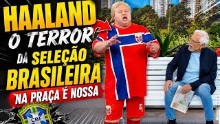 a praça é nossa Haaland o terror da seleção brasileira