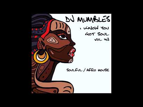 SOULFUL AFRO HOUSE MIX JULY 2018 - DJ MUMBLES - I KNOW YOU GOT SOUL VOL. 43