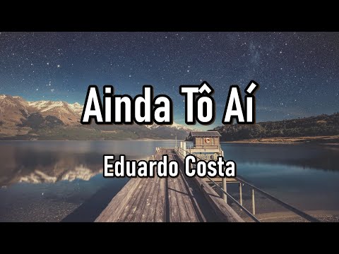 Ainda Tô Aì (Letra) - Eduardo Costa