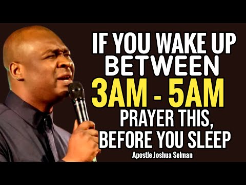 IF YOU WAKE UP BETWEEN 3AM - 5AM , PRAY THIS ! BEFORE YOU SLEEP - APOSTLE JOSHUA SELMAN