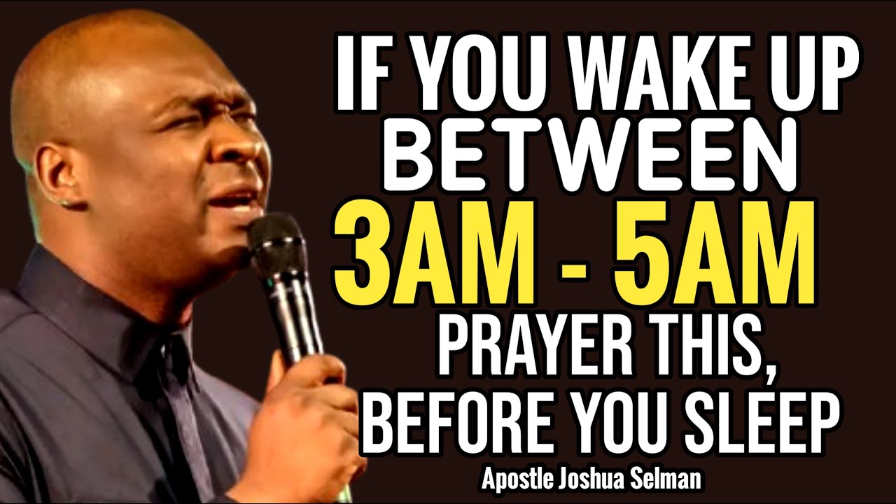 IF YOU WAKE UP BETWEEN 3AM - 5AM , PRAY THIS ! BEFORE YOU SLEEP - APOSTLE JOSHUA SELMAN