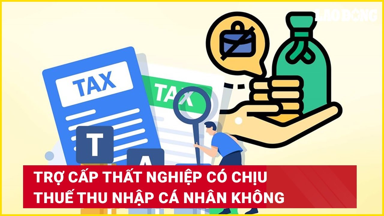 Trợ cấp thất nghiệp có chịu thuế thu nhập cá nhân không?