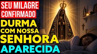 A MAIS PODEROSA ORAÇÃO DE NOSSA SENHORA APARECIDA | Durma Ouvindo à Espera do Milagre