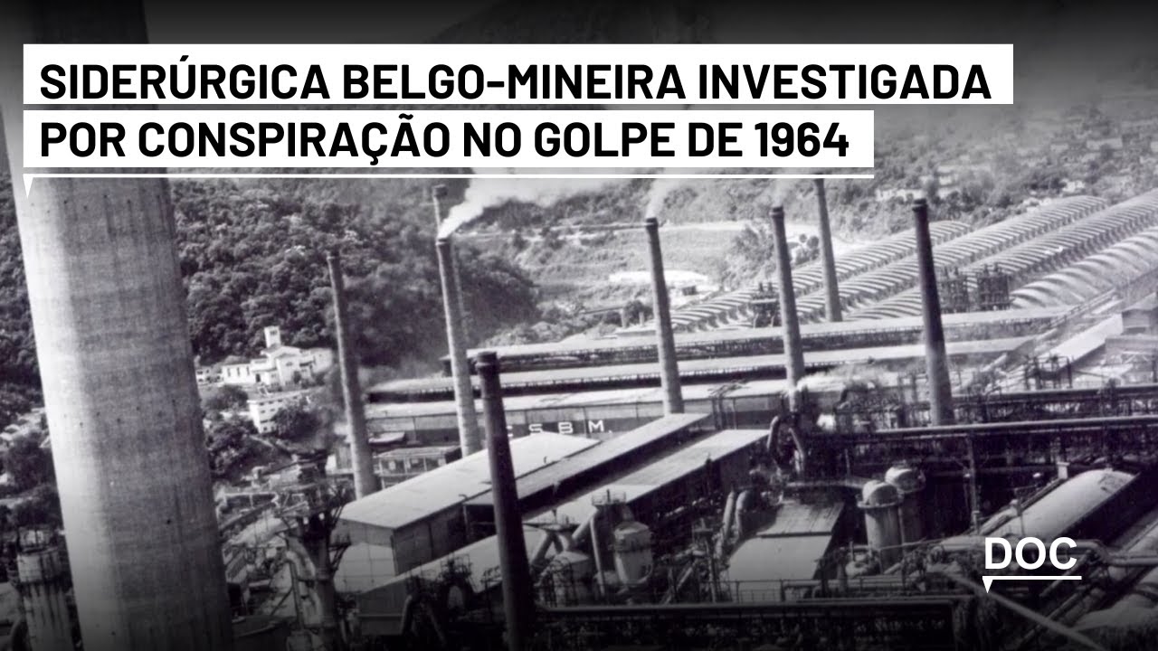 Cia. Siderúrgica Belgo-Mineira articulou o golpe de 1964 com militares e empresários em Minas Gerais