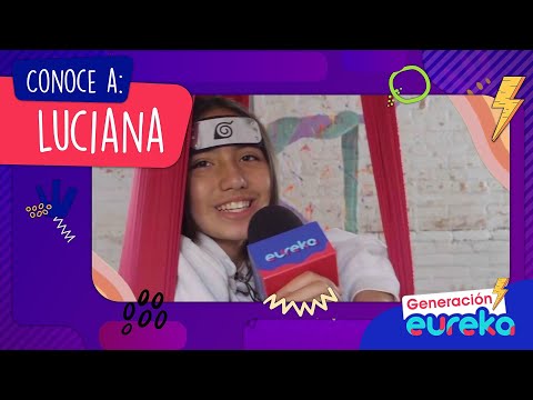 Conoce a Luciana de la Generación eureka