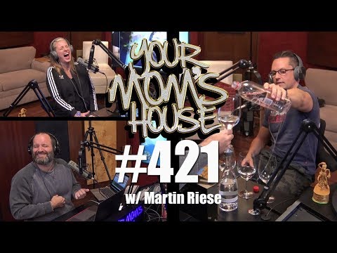 Your Mom's House Podcast - Ep. 421 w/ Martin Riese
