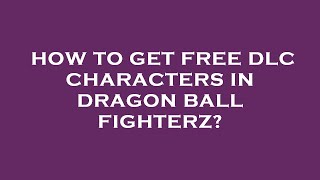 How to get free dlc characters in dragon ball fighterz?