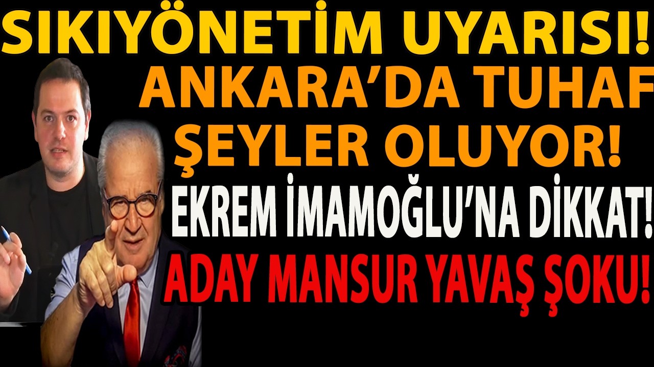 SIKIYÖNETİM UYARISI! ANKARA’DA TUHAF ŞEYLER OLUYOR! EKREM İMAMOĞLU’NA DİKKAT! ADAY MANSUR YAVAŞ ŞOKU