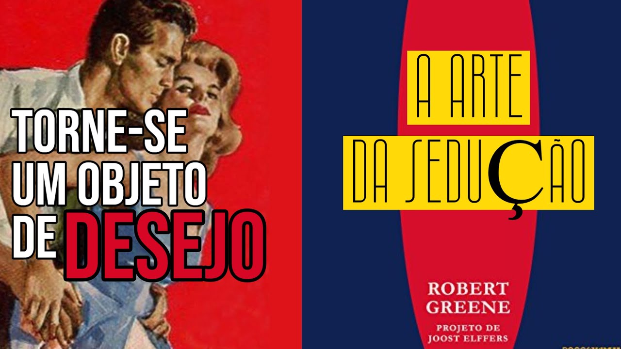 TORNE-SE UM OBJETO DE DESEJO | A Arte da Sedução - Robert Greene