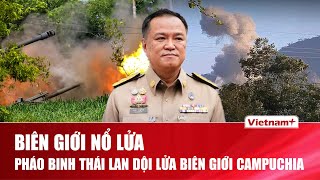 BIÊN GIỚI NỔ LỬA: Pháo binh Thái Lan dội lửa biên giới Campuchia, chiến sự leo thang?
