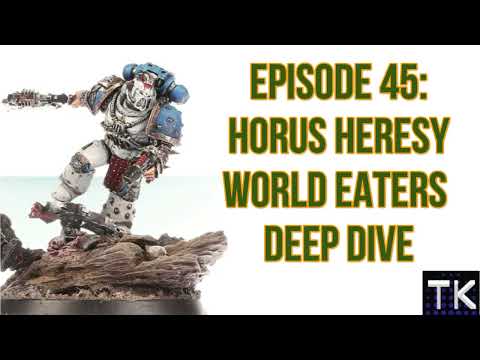 Episode 45: Horus Heresy World Eaters Deep Dive