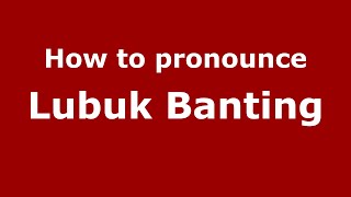 How to pronounce Lubuk Banting
