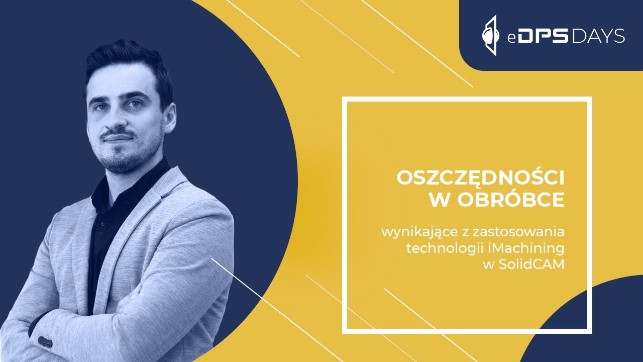Oszczędności w obróbce wynikające z zastosowania technologii iMachining w SolidCAM | eDPS Days 2021