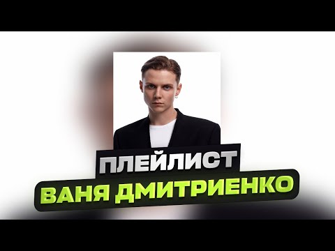 ПЛЕЙЛИСТ ☆ ВАНЯ ДМИТРИЕНКО 🖤