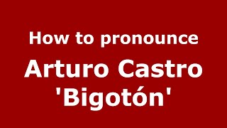 How to pronounce Arturo Castro 'Bigotón'