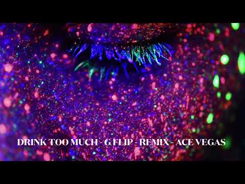 Drink too much - G Flip - remix - Ace Vegas