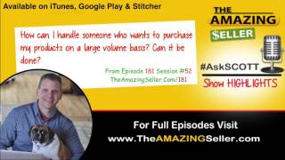 How Do I Sell To Someone Who Wants To Buy My Products On A Large Volume? TAS 181 The Amazing Seller