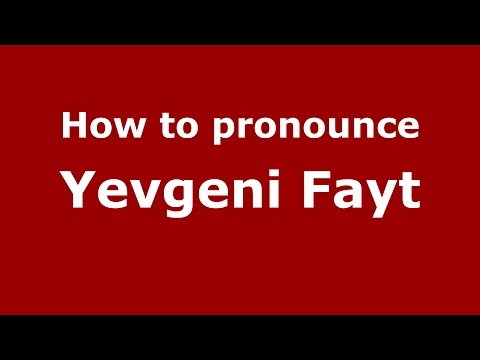 How to pronounce Yevgeni Fayt (Russian/Russia)  - PronounceNames.com