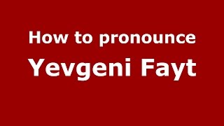 How to pronounce Yevgeni Fayt
