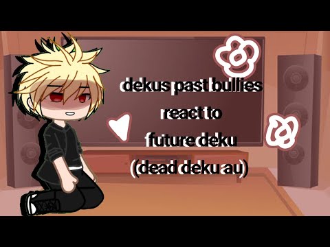 Deku's Past Bullies React To Future Deku | dead deku AU | ‼️no ships‼️|