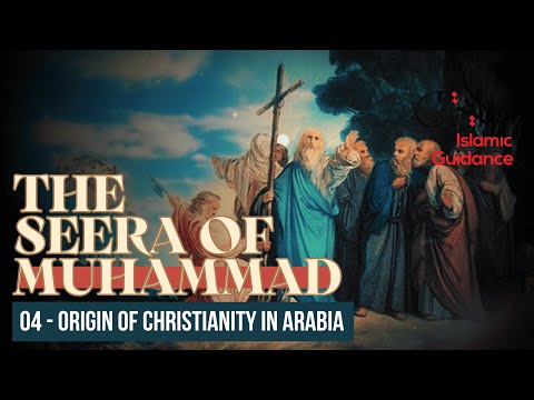 04 - The Origin Of Christianity In Arabia (Seerah Of Muhammad S)