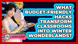 What Budget-friendly Hacks Transform Classrooms Into Winter Wonderlands - Your Crafty Classroom