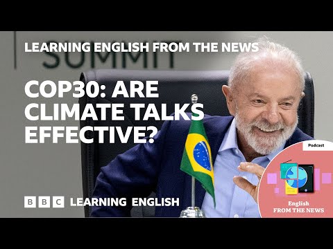 COP30：氣候峰會真能解決氣候變遷危機嗎？ BBC Learning English 來自新聞 (COP30: Are climate talks effective at fighting climate change? BBC Learning English from the News)