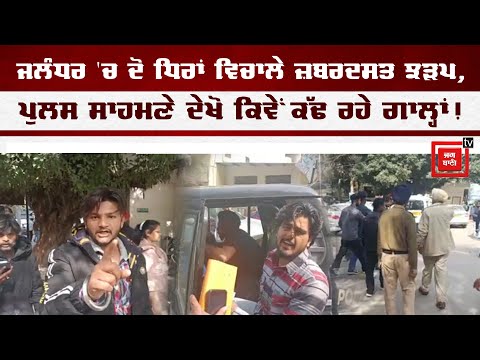 ਜਲੰਧਰ 'ਚ ਦੋ ਧਿਰਾਂ ਵਿਚਾਲੇ ਜ਼ਬਰਦਸਤ ਝੜਪ, ਪੁਲਸ ਸਾਹਮਣੇ ਦੇਖੋ ਕਿਵੇਂ ਕੱਢ ਰਹੇ ਗਾਲ੍ਹਾਂ, ਵੀਡੀਓ ਵਾਇਰਲ