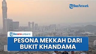 Pesona Kawasan Masjidil Haram Dilihat dari Bukit Khandama, Landscape Mekkah dan Clock Tower