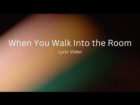 When You Walk Into the Room - Lyric Video