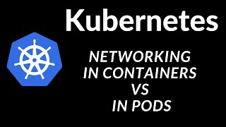 Kubernetes - Networking in Container vs Networking in Pods