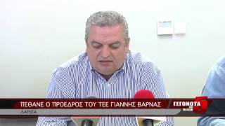 ΠΕΘΑΝΕ Ο ΠΡΟΕΔΡΟΣ ΤΟΥ ΤΕΕ ΓΙΑΝΝΗΣ ΒΑΡΝΑΣ