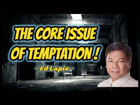 THE CORE ISSUE OF TEMPTATION - PASTOR ED LAPIZ PREACHING