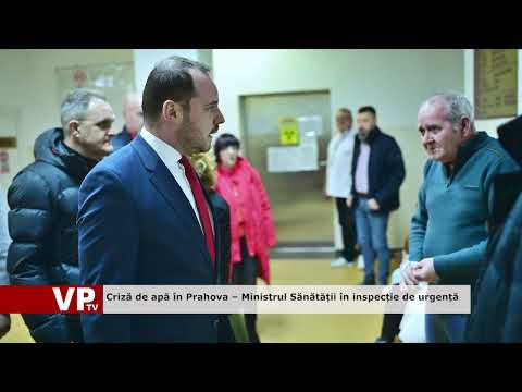 Criză de apă în Prahova – Ministrul Sănătății în inspecție de urgență