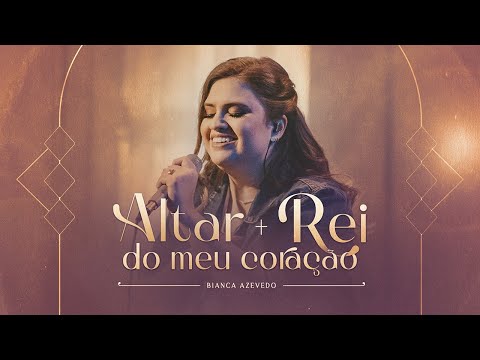 Bianca Azevedo - Altar + Rei Do Meu Coração (Live)
