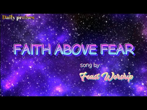 Faith above fear is a song by Feast Worship| Worship song | Daily praises| full lyrics